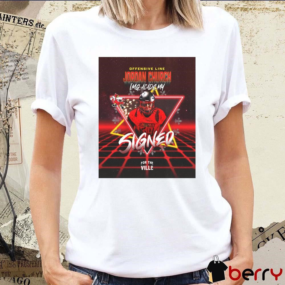 Poster Louisville Cardinals Signed Offensive Line Jordan Church IMG Academy For The Ville t-shirt