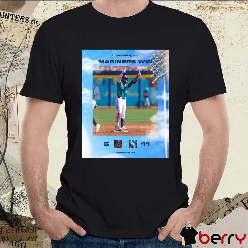 Poster Seattle Mariners Win Arizona Diamondbacks 11 – 5 Score Feb 23 2025 MLB Spring Training t-shirt