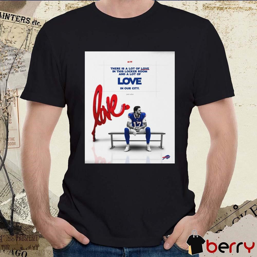 Poster There Is A Lot Of Love In This Locker Room And A Lot Of Love In Our City Josh Allen Buffalo Bills vs Kansas City Chiefs t-shirt