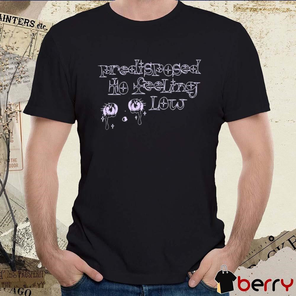 Predisposed To Feeling Low t-shirt