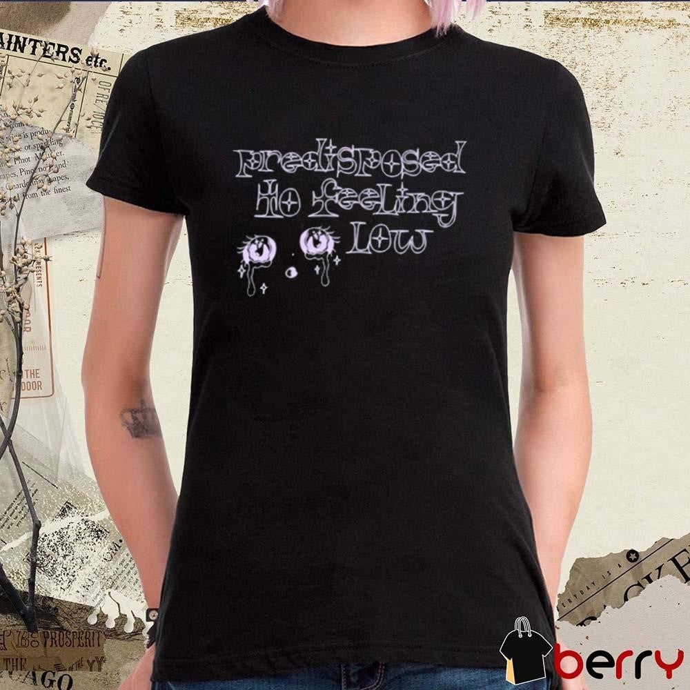Predisposed To Feeling Low t-shirt