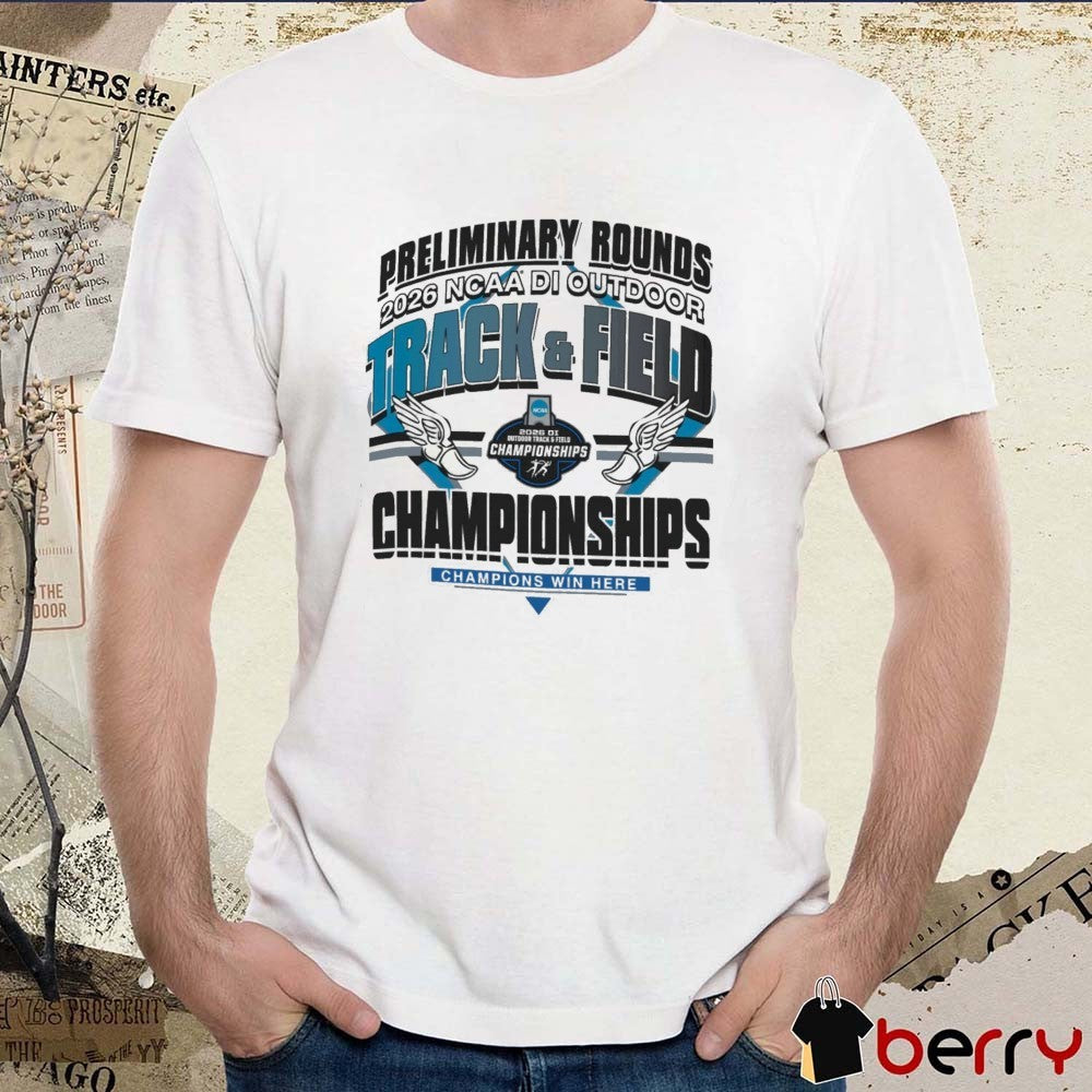 Preliminary Rounds 2026 NCAA Division I Outdoor Track & Field Championships First Round Champions Win Here t-shirt