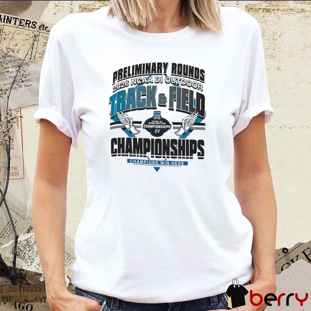 Preliminary Rounds 2026 NCAA Division I Outdoor Track & Field Championships First Round Champions Win Here t-shirt