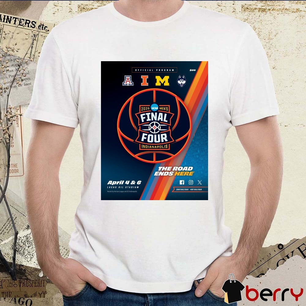 Program Arizona, Illinois, Michigan and Uconn 2026 NCAA Men’s Final Four IN The Road Ends Here Lucas Oil Stadium Poster t-shirt