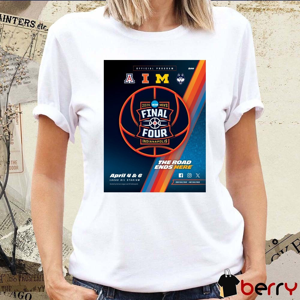 Program Arizona, Illinois, Michigan and Uconn 2026 NCAA Men’s Final Four IN The Road Ends Here Lucas Oil Stadium Poster t-shirt