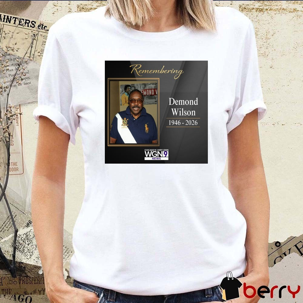 Remembering Demond Wilson 1946 – 2026 Chicago’s Very Own WGN9 News t-shirt