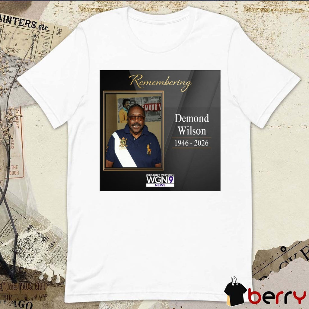 Remembering Demond Wilson 1946 – 2026 Chicago’s Very Own WGN9 News t-shirt