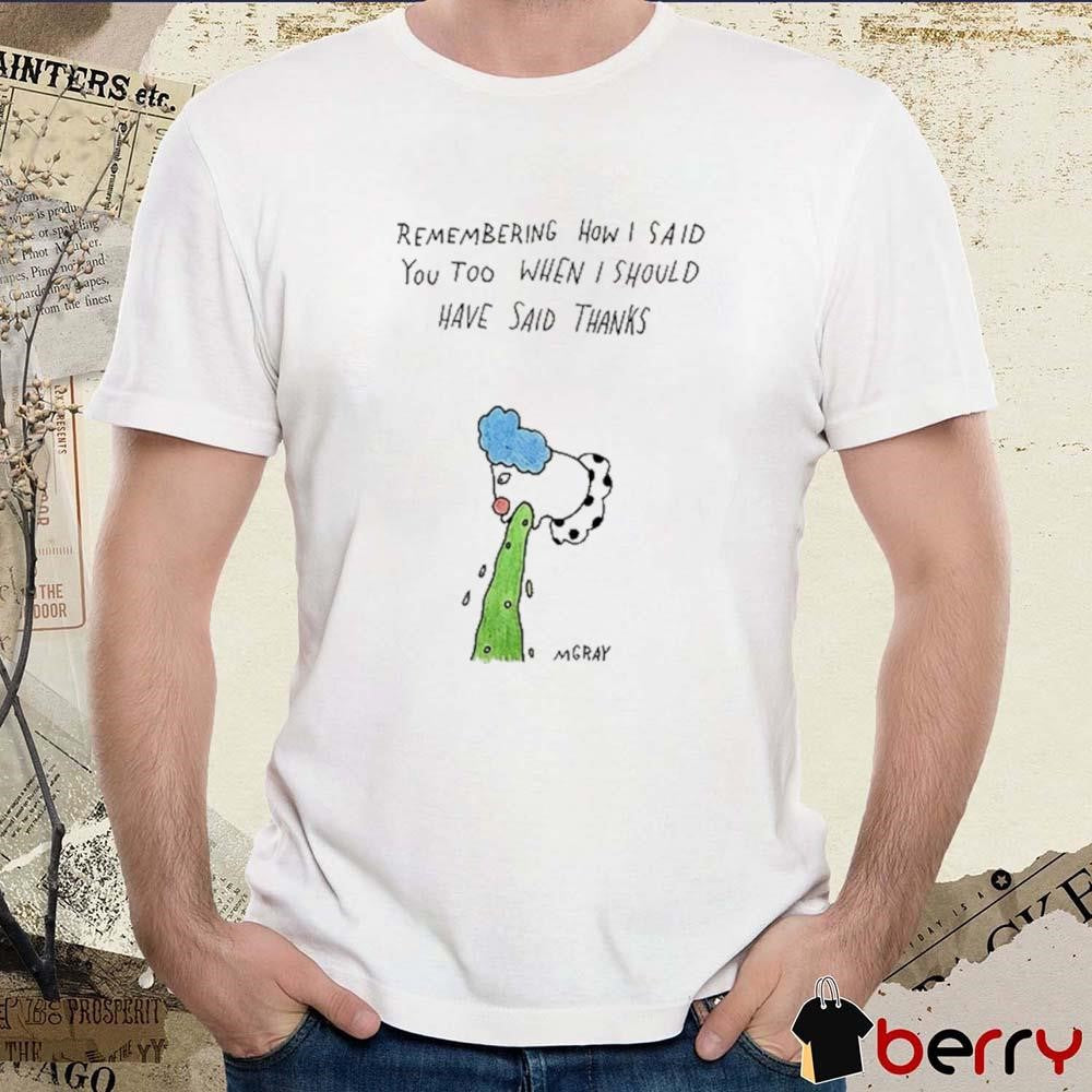 Remembering How I Said You Too When I Should Have Said Thanks t-shirt