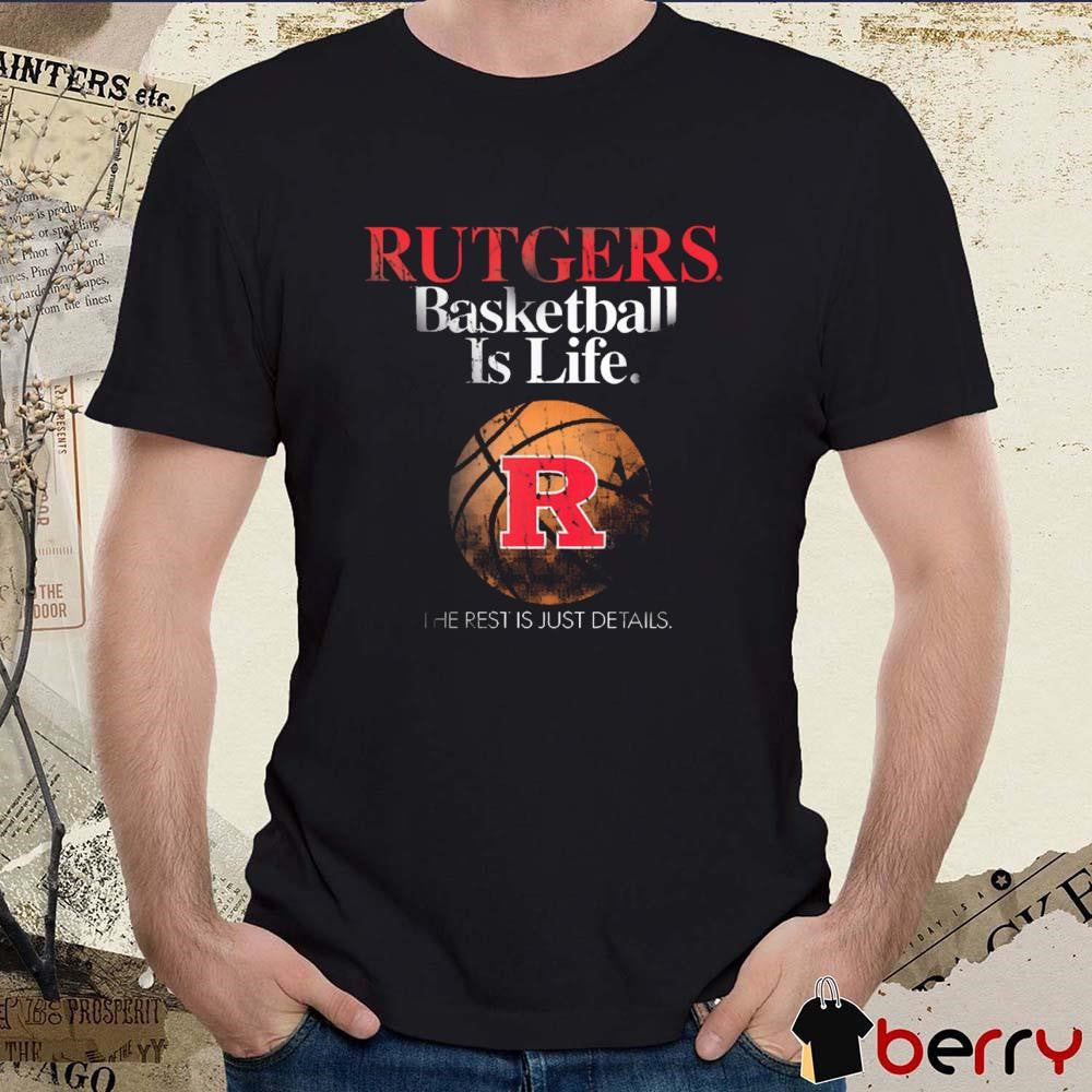 Rutgers Basketball Is Life The Rest Is Just Details t-shirt
