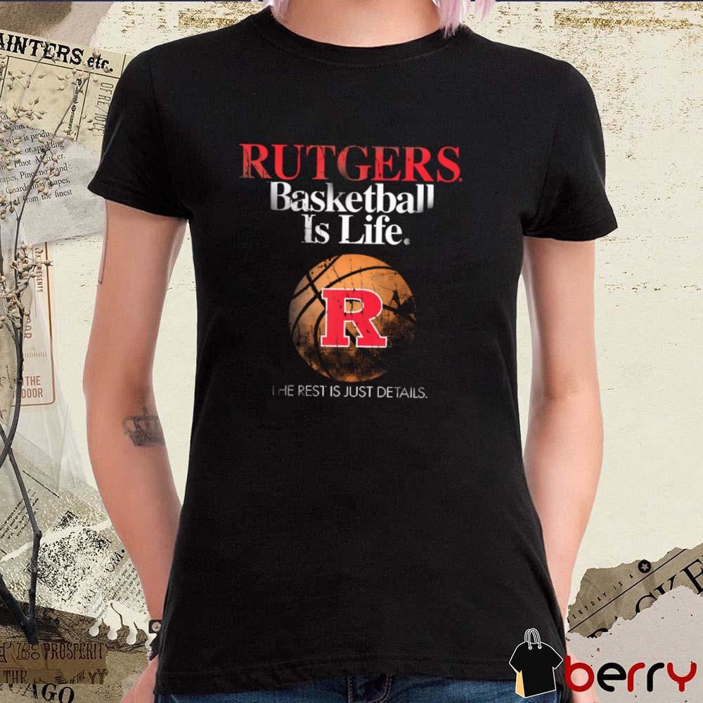 Rutgers Basketball Is Life The Rest Is Just Details t-shirt