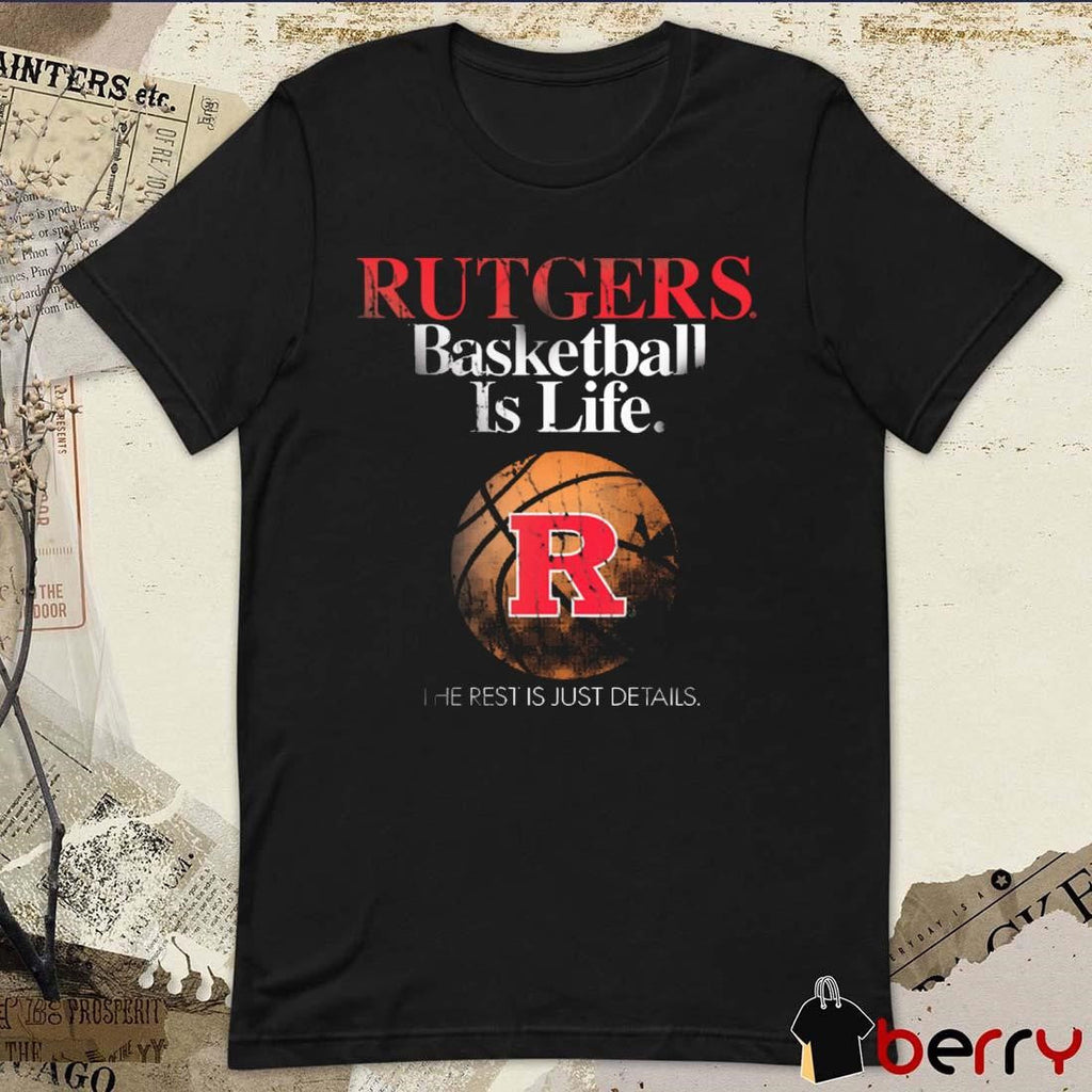Rutgers Basketball Is Life The Rest Is Just Details t-shirt