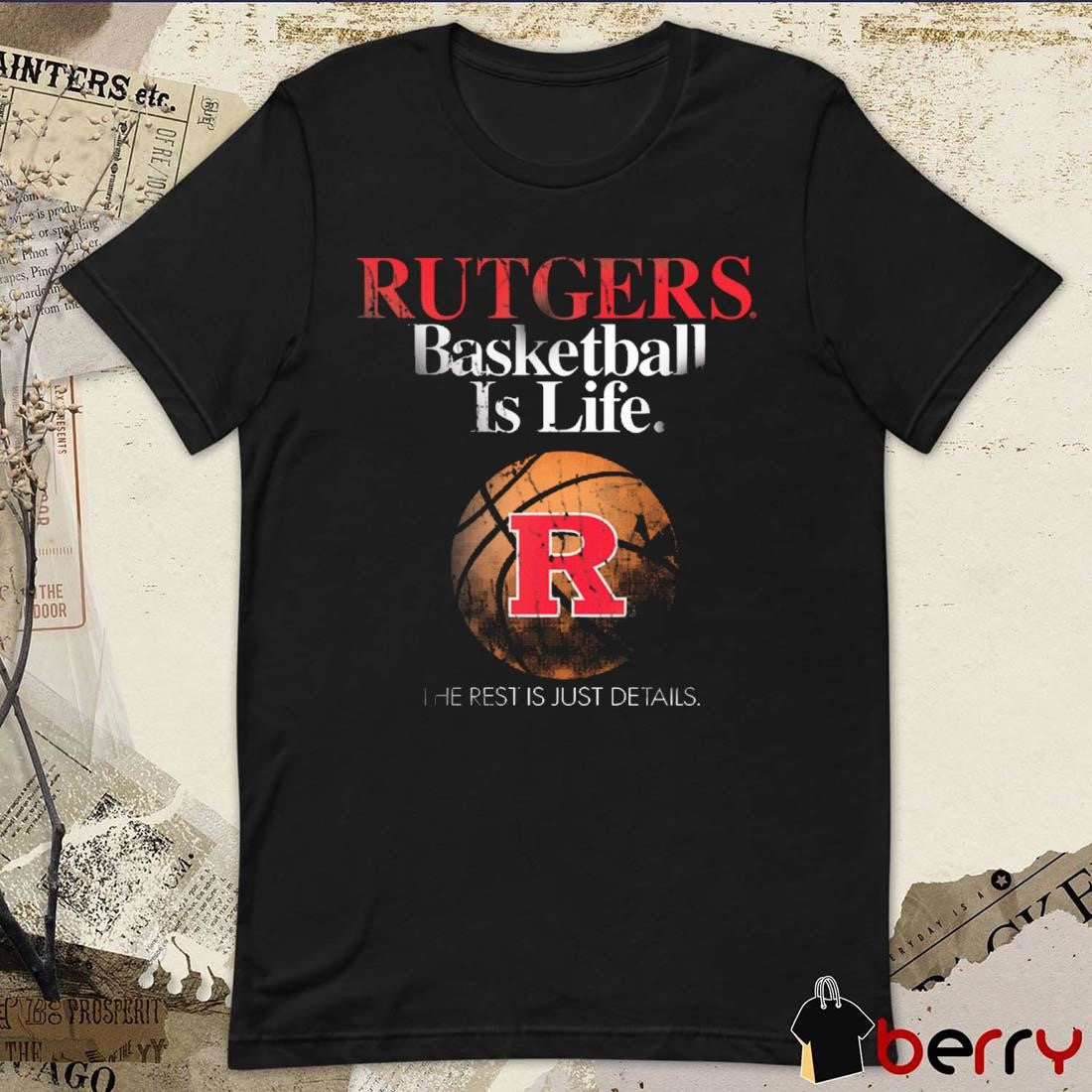 Rutgers Basketball Is Life The Rest Is Just Details t-shirt