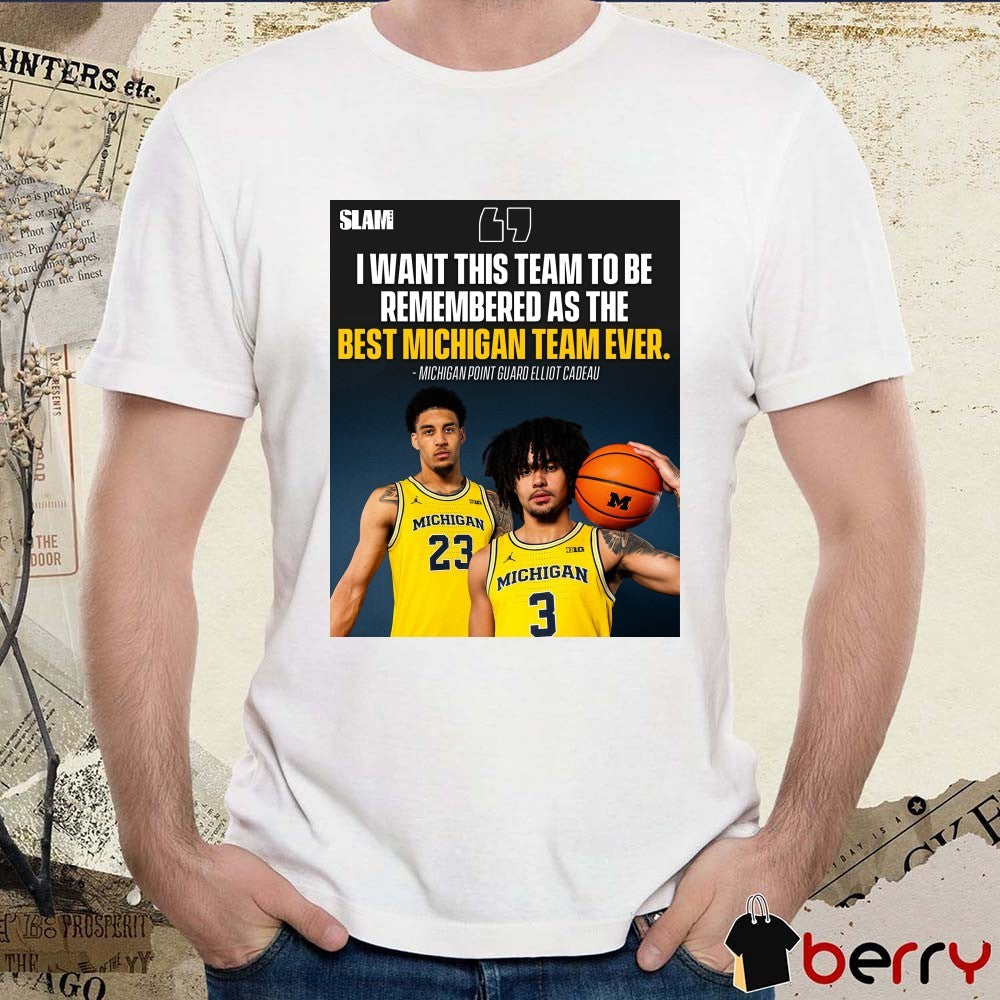 SLAM I Want This Team To Be Remembered As The Best Michigan Team Ever Michigan Point Guard Elliot Cadeau Poster t-shirt