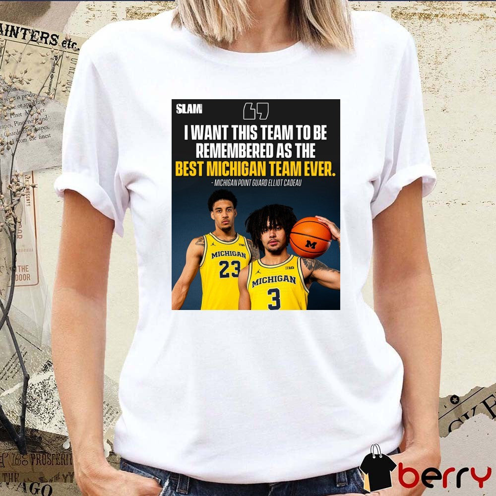 SLAM I Want This Team To Be Remembered As The Best Michigan Team Ever Michigan Point Guard Elliot Cadeau Poster t-shirt