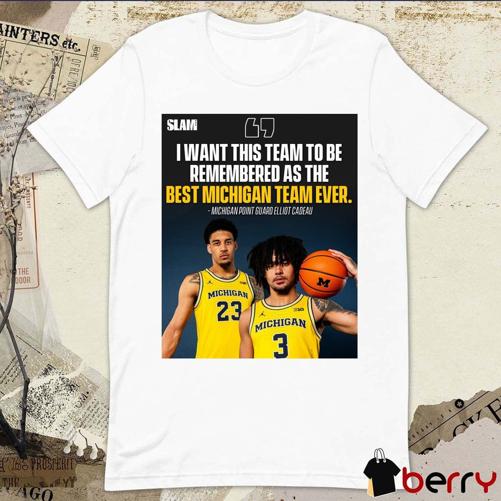 SLAM I Want This Team To Be Remembered As The Best Michigan Team Ever Michigan Point Guard Elliot Cadeau Poster t-shirt