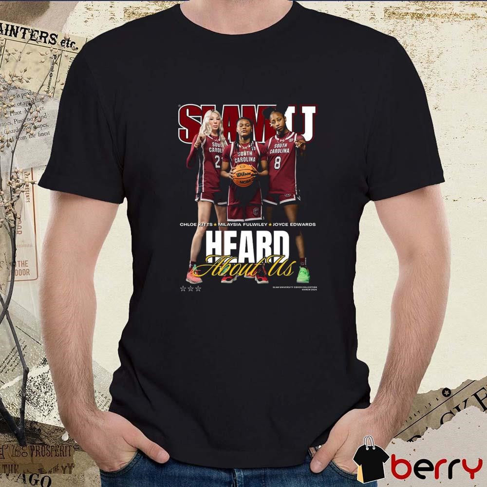 SLAMU Cover South Carolina Gamecocks women’s basketball Heard About Us Chloe Kitts, MiLaysia Fulwiley and Joyce Edwards Basketball t-shirt