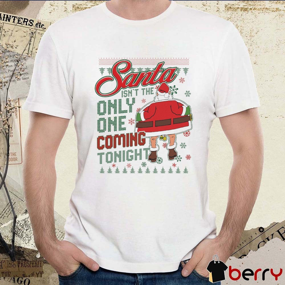 Santa Isn’t The Only One Coming Tonight Ugly Christmas Sweater 2025 t-shirt