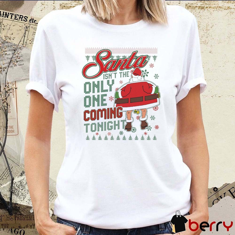 Santa Isn’t The Only One Coming Tonight Ugly Christmas Sweater 2025 t-shirt