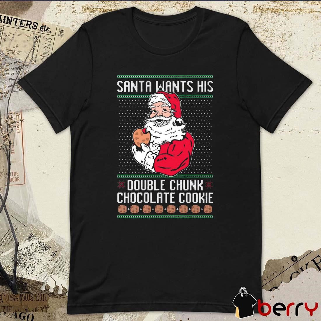 Santa Wants His Double Chunk Chocolate Cookie Ugly Sweater Christmas 2024 t-shirt
