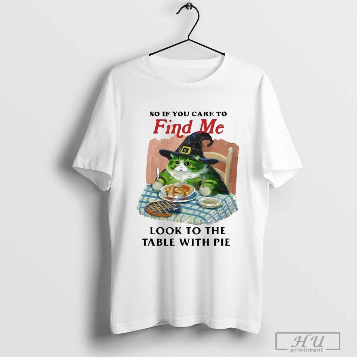 So If You Care To Find Me Look To The Table With Pie