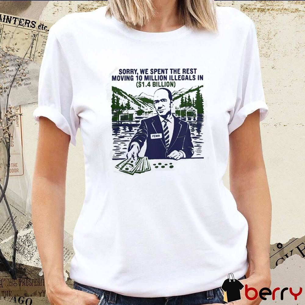 Sorry, We Spent The Rest Moving In 10 Million Illegals Billion Hurricane Helene Relief t-shirt