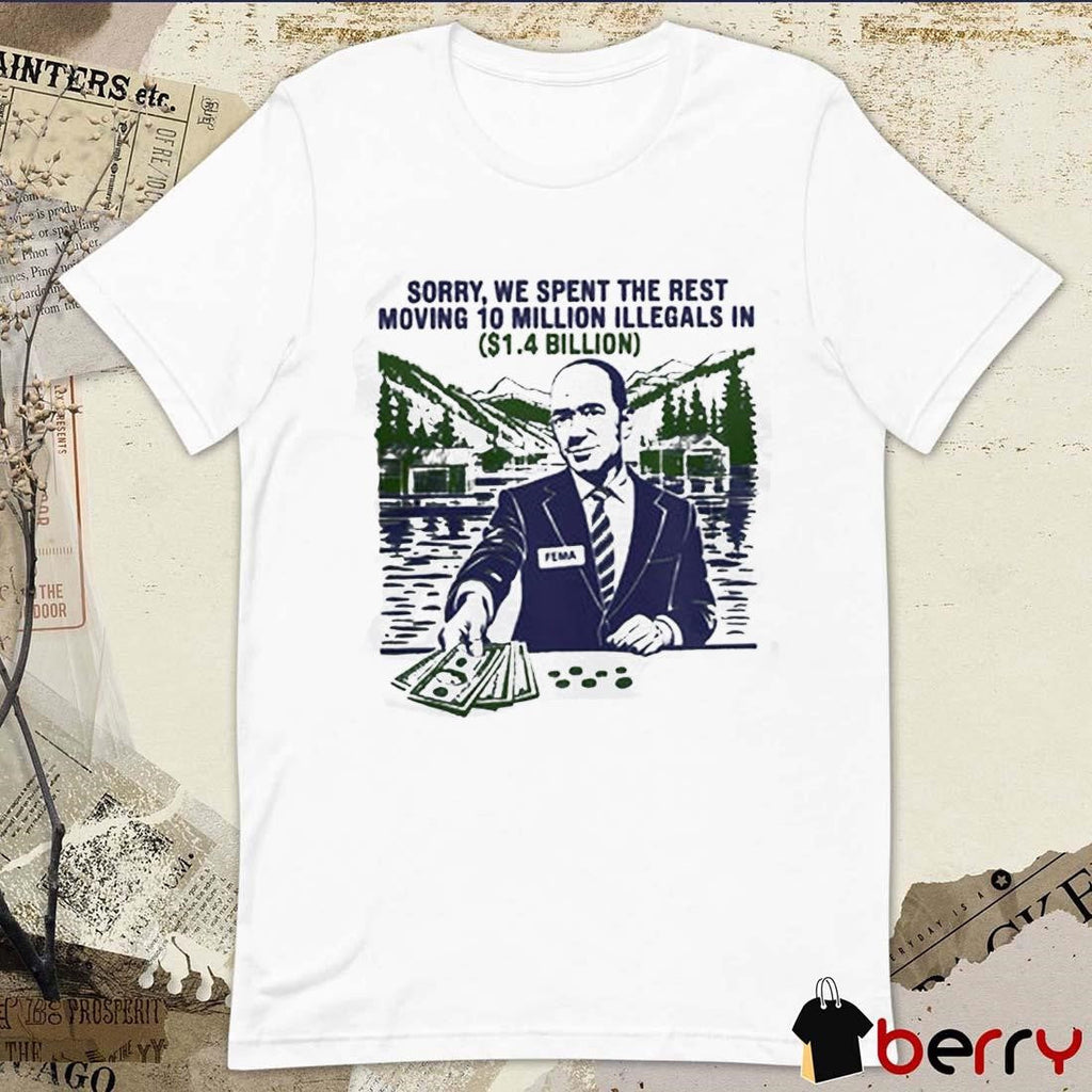 Sorry, We Spent The Rest Moving In 10 Million Illegals Billion Hurricane Helene Relief t-shirt
