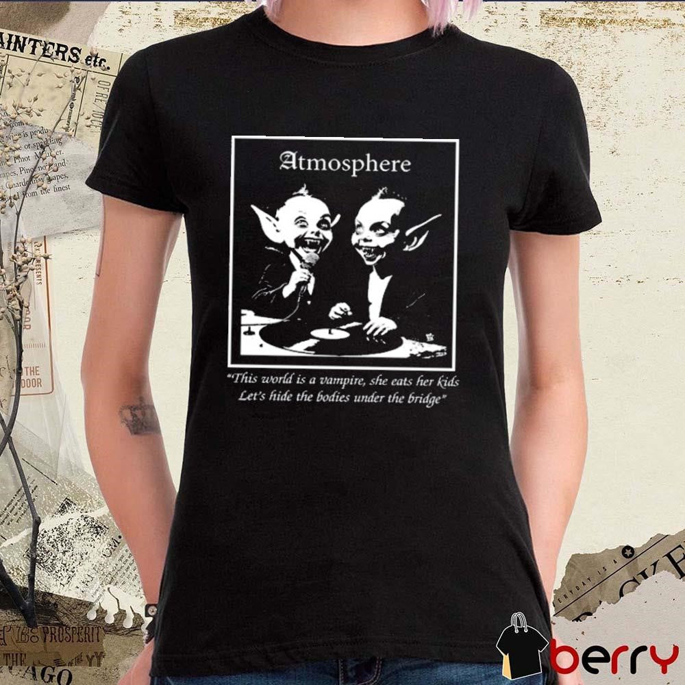 Speaker Face Atmosphere This World Is A Vampire She Eats Her Kids Let’s Hide The Bodies Under The Bridge t-shirt