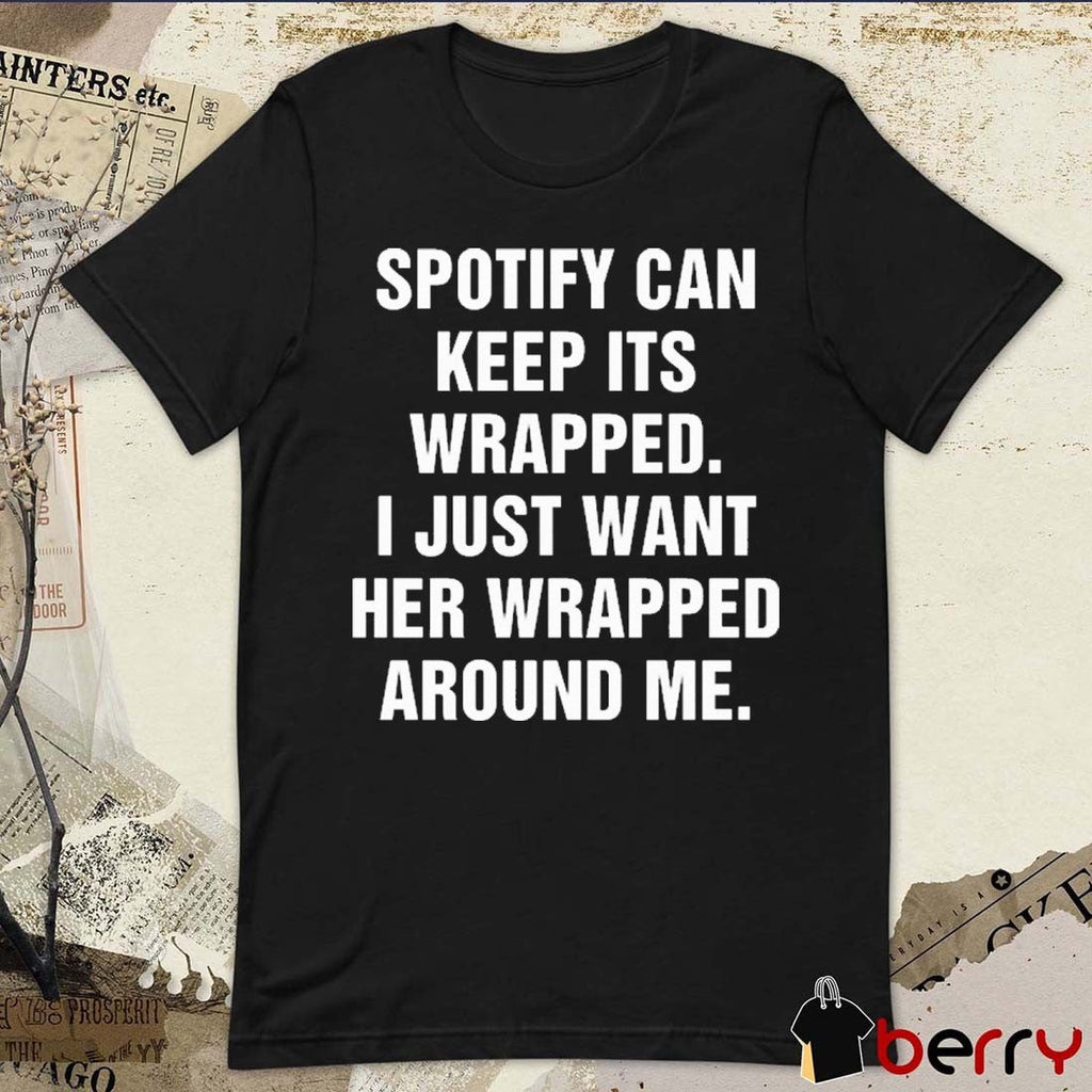 Spotify Can Keep Its Wrapped I Just Want Her Wrapped Around Me t-shirt