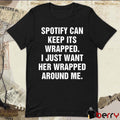 Spotify Can Keep Its Wrapped I Just Want Her Wrapped Around Me t-shirt