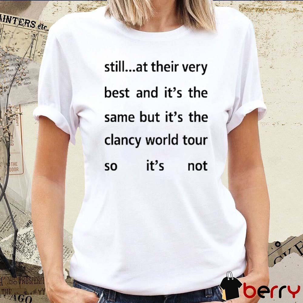 Still At Their Very Best And It’s The Same But It’s The Clancy World Tour So It’s Not t-shirt