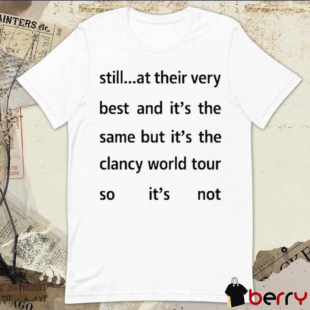 Still At Their Very Best And It’s The Same But It’s The Clancy World Tour So It’s Not t-shirt