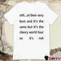 Still At Their Very Best And It’s The Same But It’s The Clancy World Tour So It’s Not t-shirt
