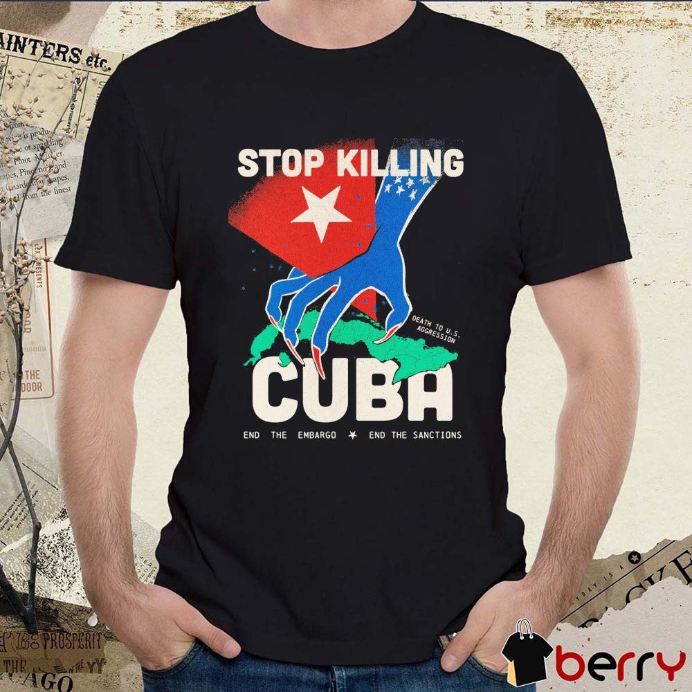 Stop Killing Death To U.S Aggression Cuba End The Embargo End The Sanctions t-shirt