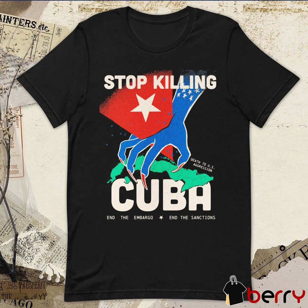 Stop Killing Death To U.S Aggression Cuba End The Embargo End The Sanctions t-shirt