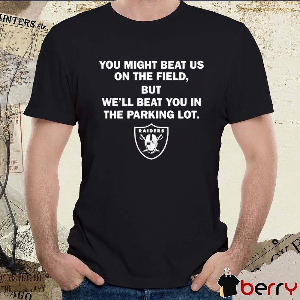 Sunami Las Vegas Raiders You Might Beat Us On The Field But We’ll Beat You In The Parking Lot NFL t-shirt