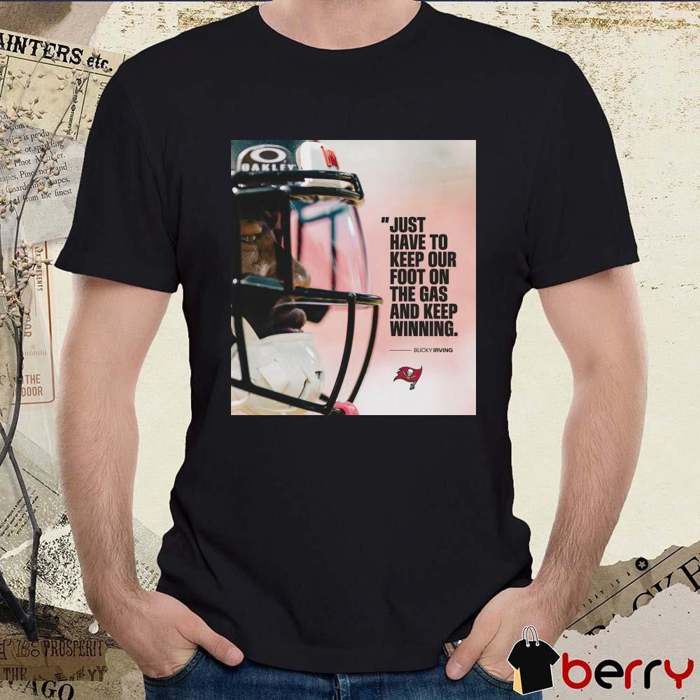 Tampa Bay Buccaneers Just Have To Keep Our Foot On The Gas And Keep Winning – Bucky Irving Poster t-shirt