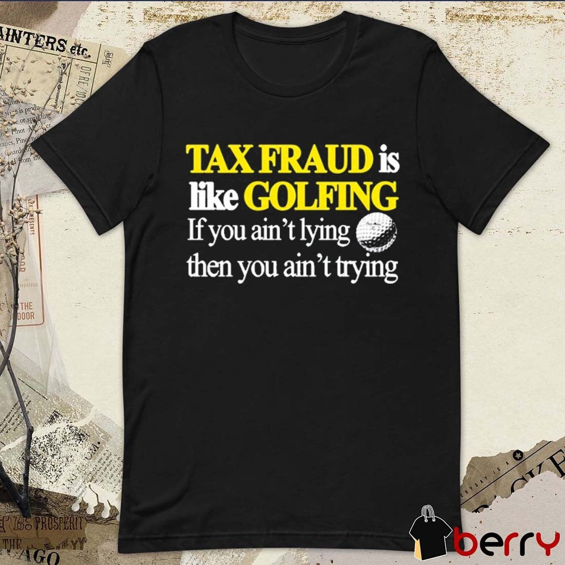 Tax Fraud Is Like Golfing If You Ain’t Lying Then You Ain’t Trying 2025 t-shirt