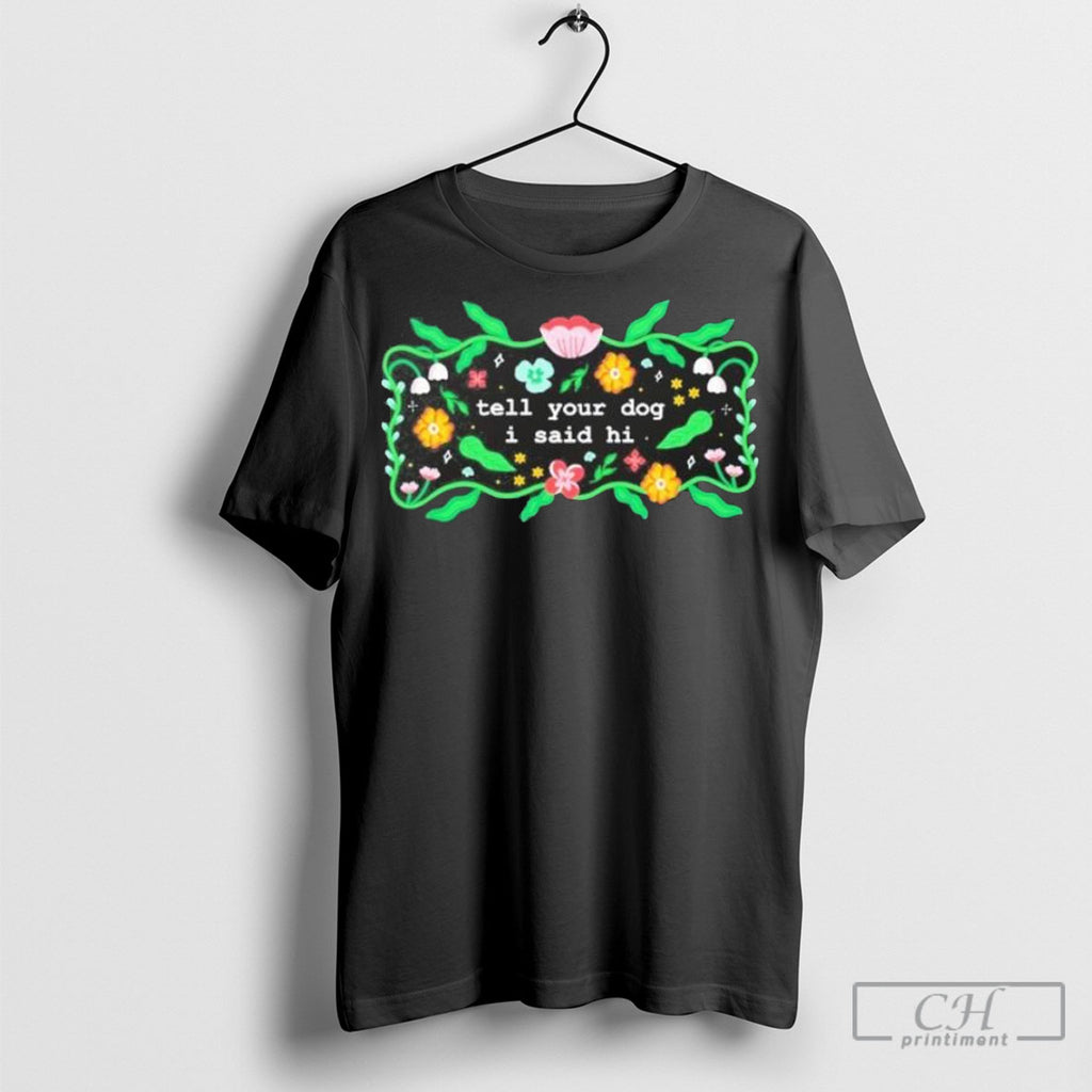 Official Tell Your Dog I Said Hi T Shirt