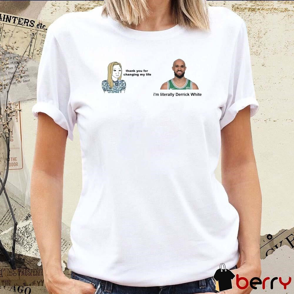 Thank You For Changing My Life I’m Literally Derrick White Boston Celtics NBA t-shirt