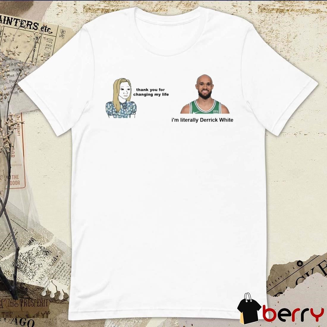 Thank You For Changing My Life I’m Literally Derrick White Boston Celtics NBA t-shirt