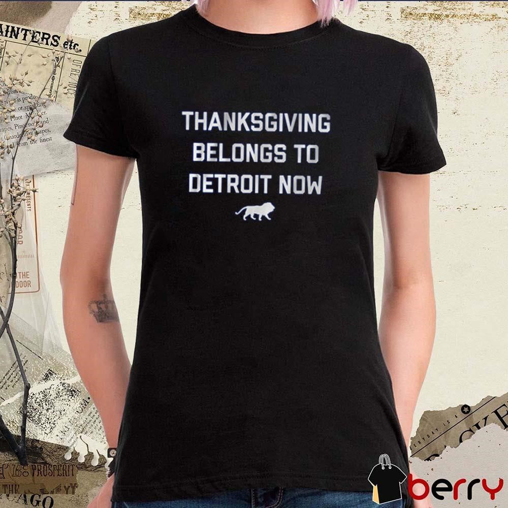 Thanksgiving Belongs To Detroit Now Detroit Lions t-shirt