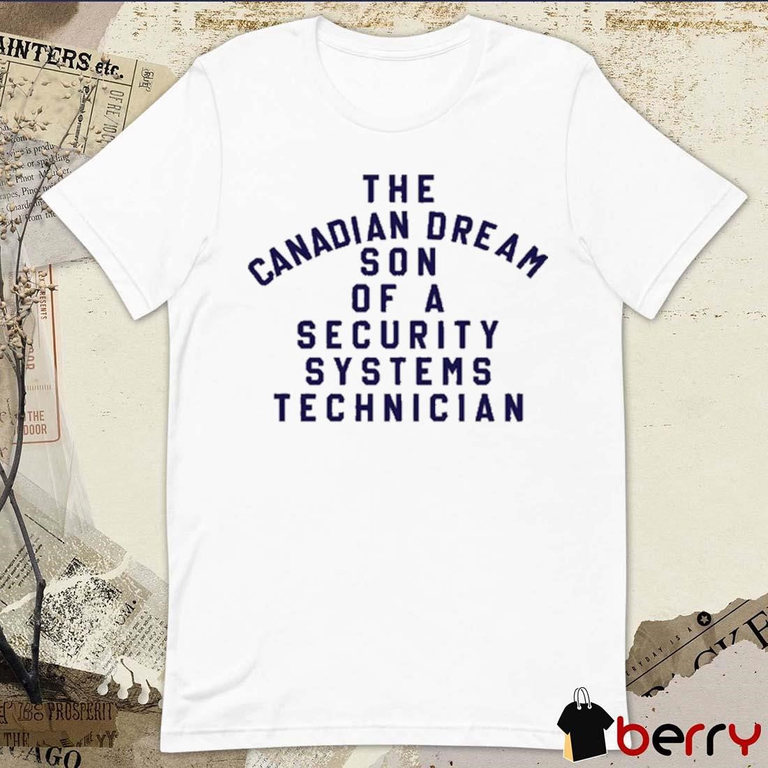 The Canadian Dream Son Of A Security Systems Technician New t-shirt