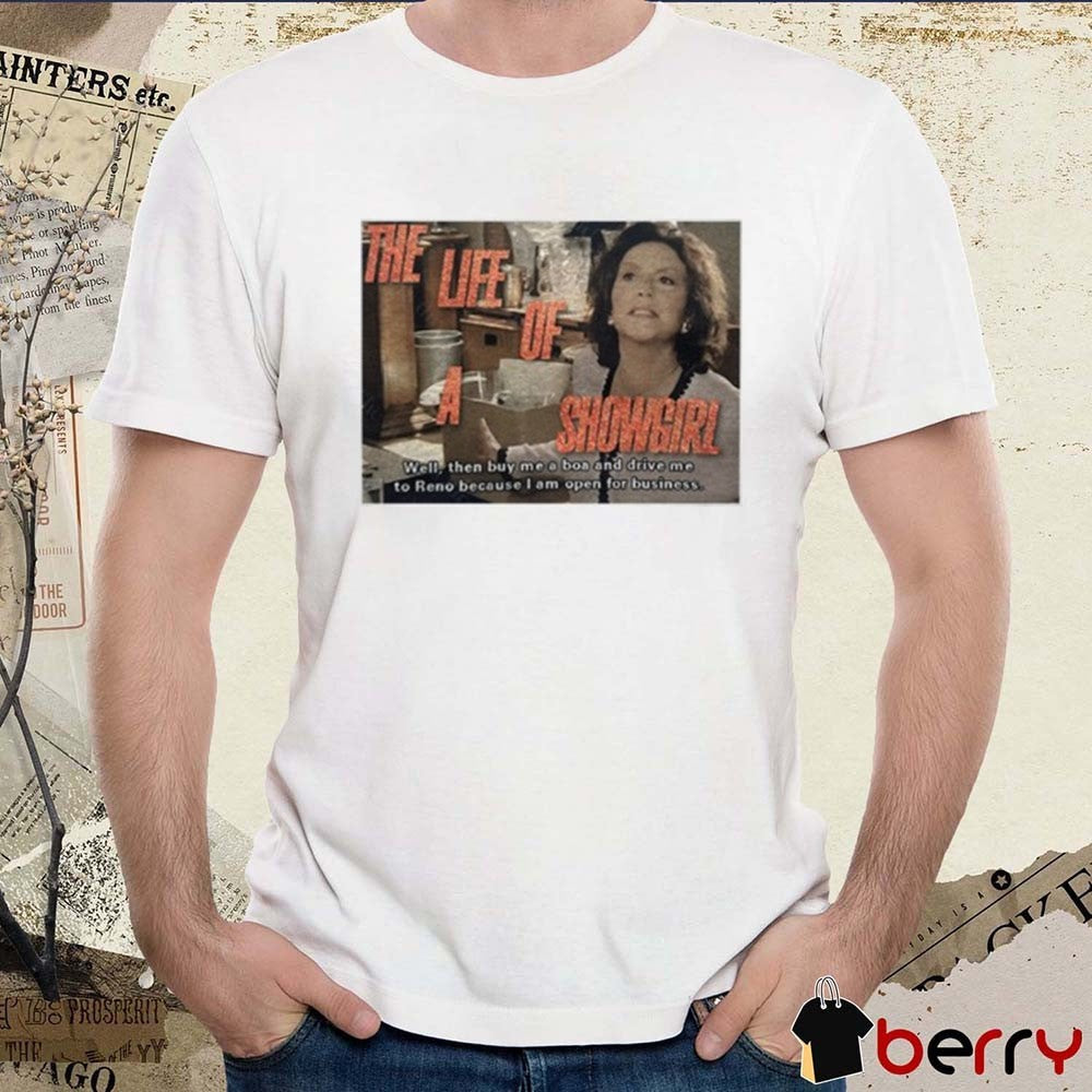 The Life Of A Showgirl Well Then Buy Me A Boa And Drive Me To Reno Because I Am Open For Business New t-shirt