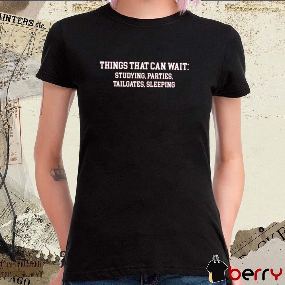 Things That Can Wait Studying Parties Tailgates Sleeping t-shirt