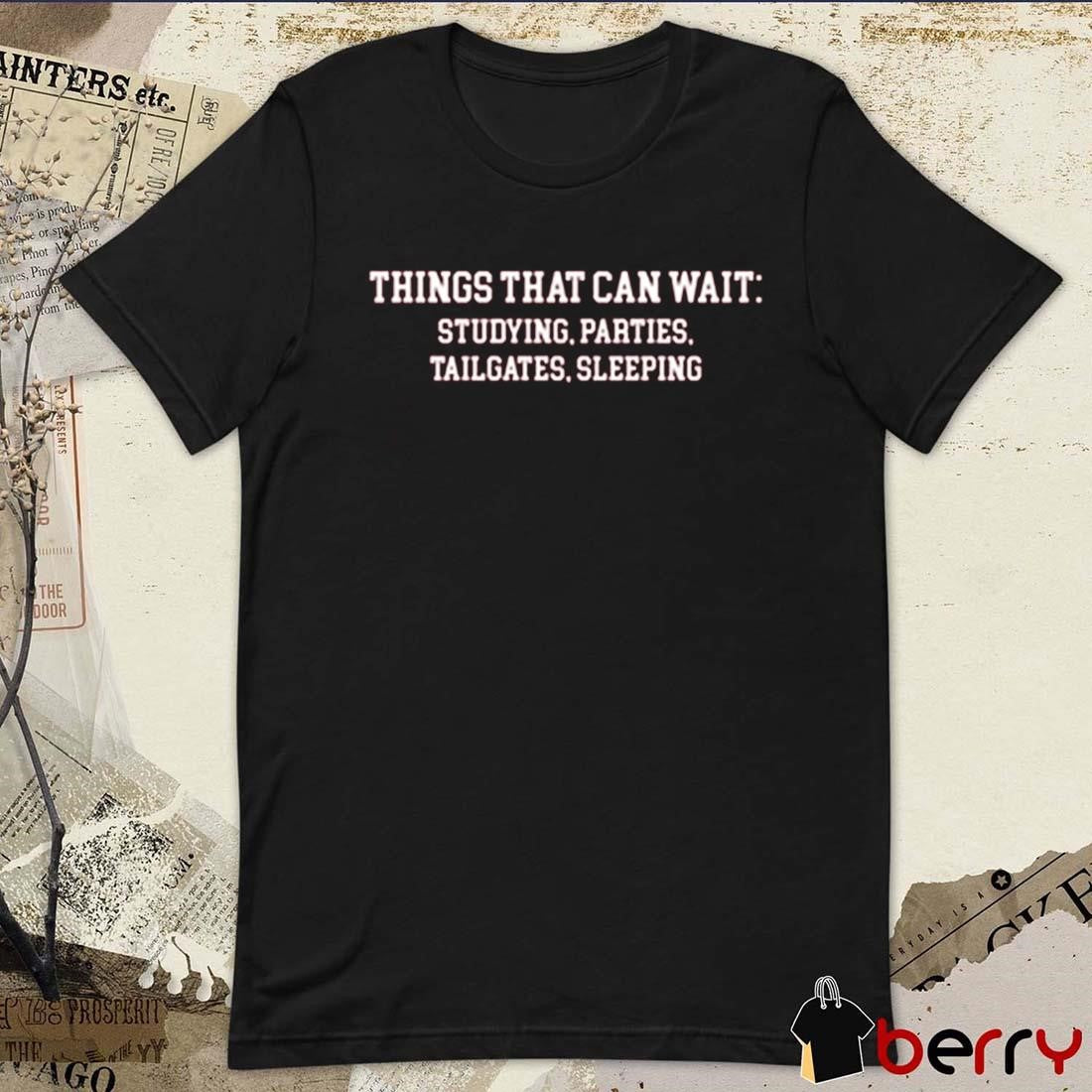 Things That Can Wait Studying Parties Tailgates Sleeping t-shirt