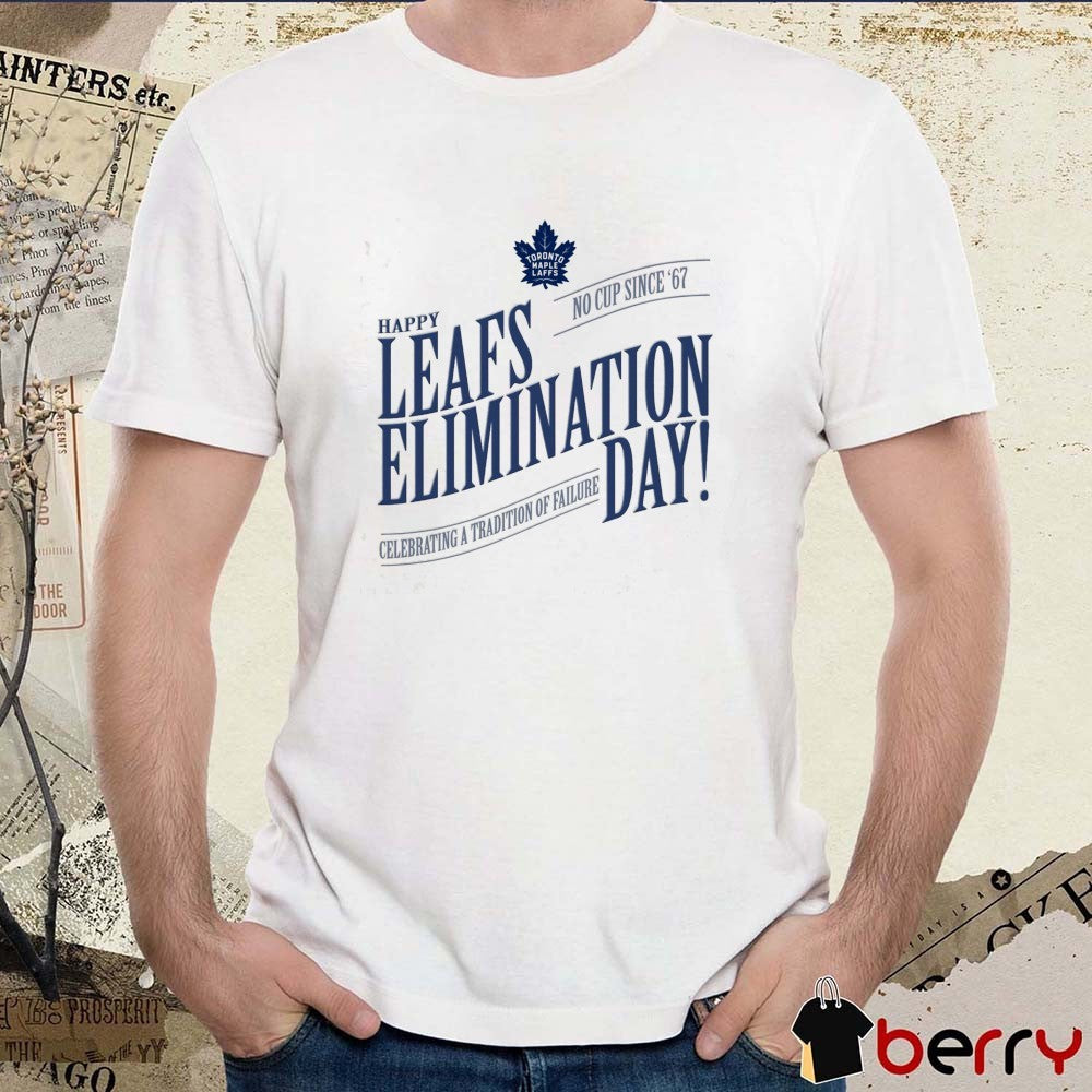 Toronto Maple Leafs Elimination Day No Cup since ’67 Celebrating a tradition of failure t-shirt