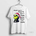 Official Trendy Grinch Wouldnt Need To Manage My Anger If People Would Manage Their Stupidity