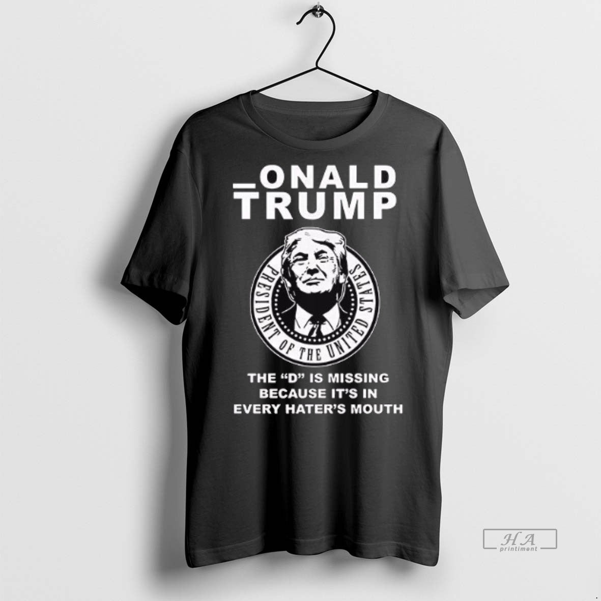 Official Trendy Onald Trump The D Is Missing Because Its In Every Haters Mouth Tee