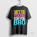 Official Trendy Shes Too Young For You Bro Tee Sweater