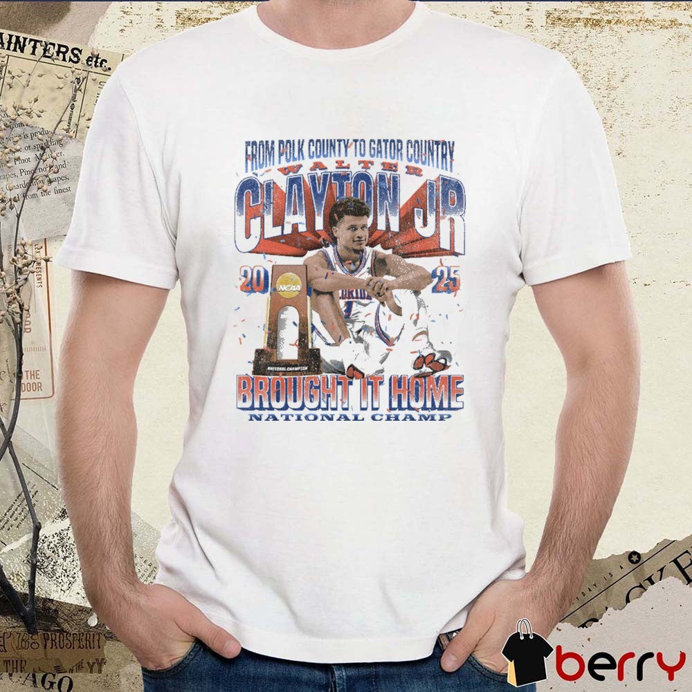 Walter Clayton Jr. Florida Gators From Polk County To Gator Country Brought It Home National Champ 2025 NCAA t-shirt